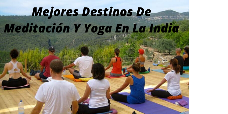 Mejores Destinos De Meditación Y Yoga En La India